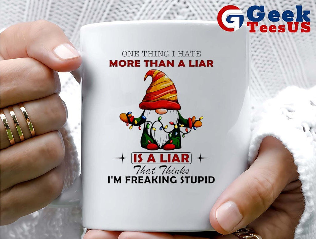 Gnome one thing I hate more than a liar is a liar that thinks I’m freaking stupid Christmas shirt