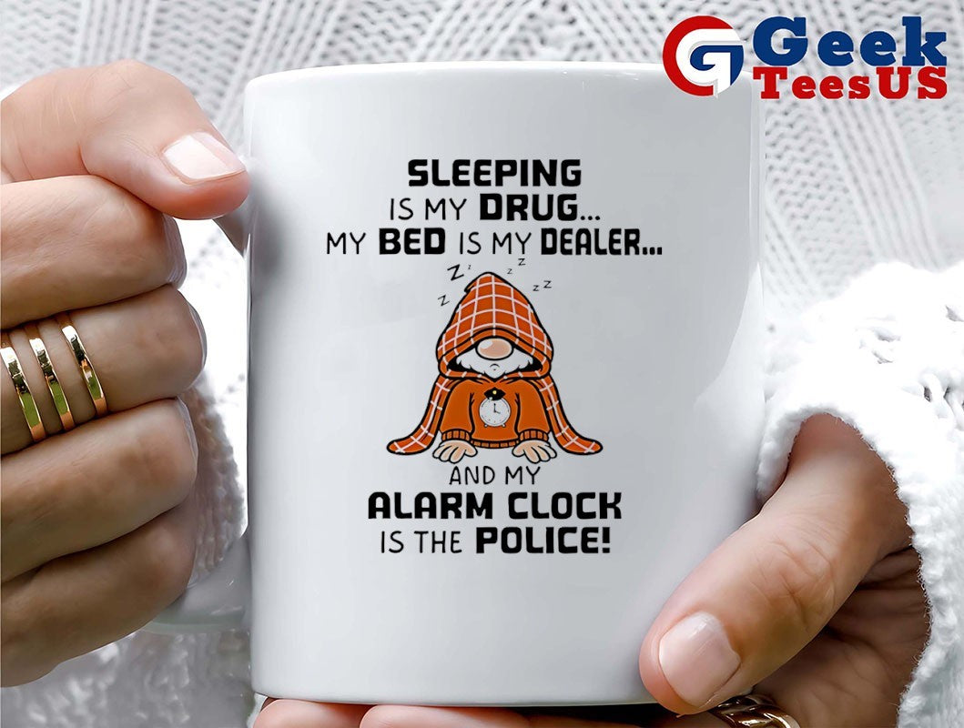 Gnome sleeping is my drug my bed is my dealer and my alarm clock is the police shirt
