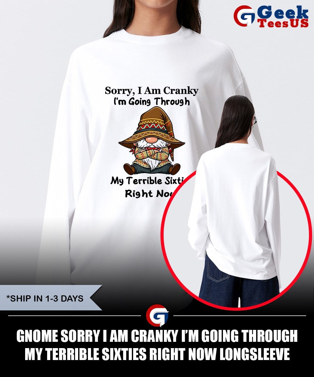 Gnome sorry I am Cranky I’m going through my terrible sixties right now shirt