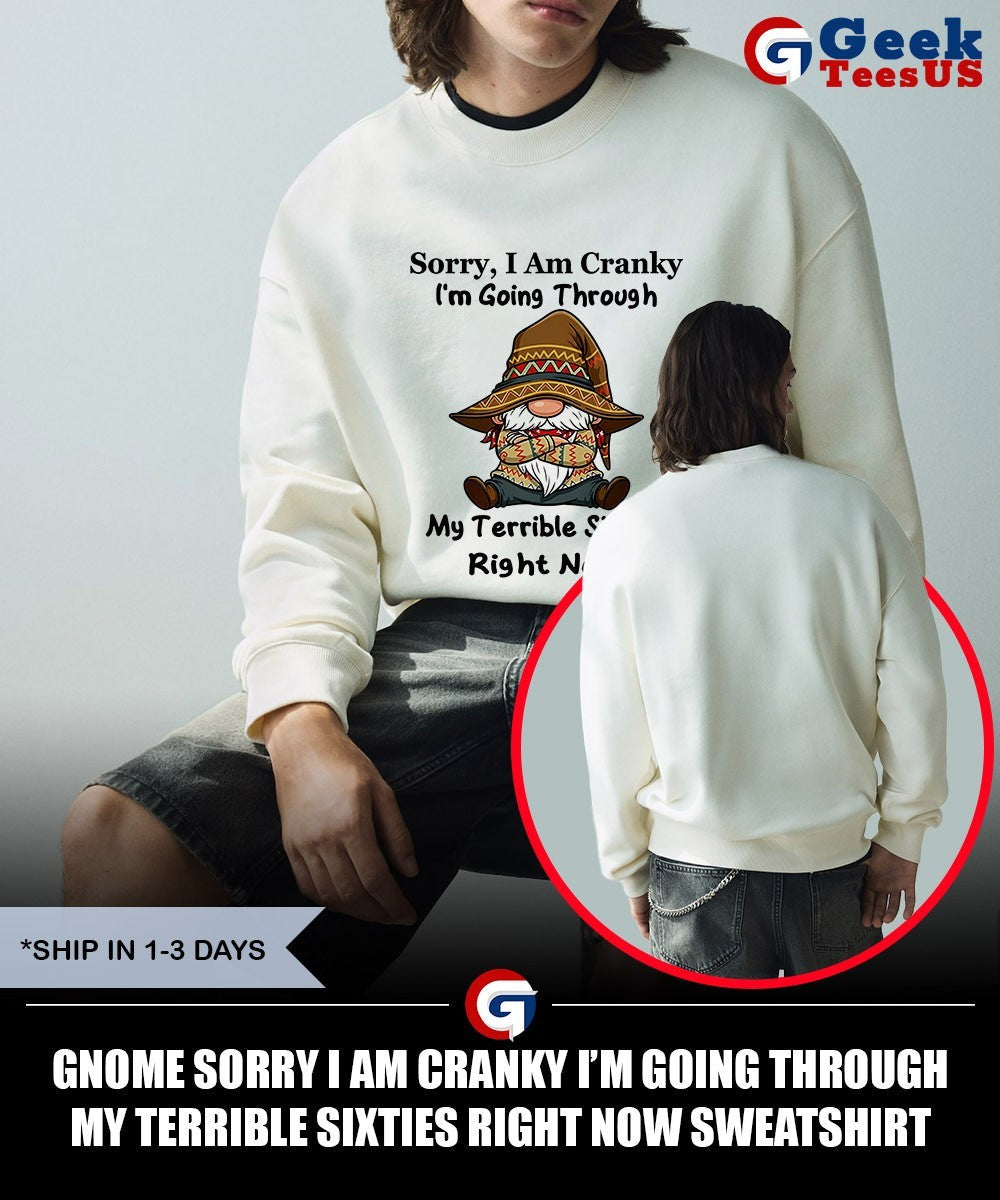 Gnome sorry I am Cranky I’m going through my terrible sixties right now shirt