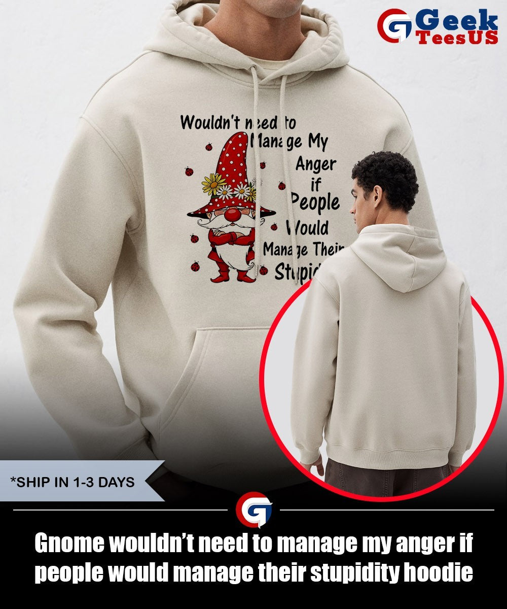 Gnome wouldn’t need to manage my anger if people would manage their stupidity shirt