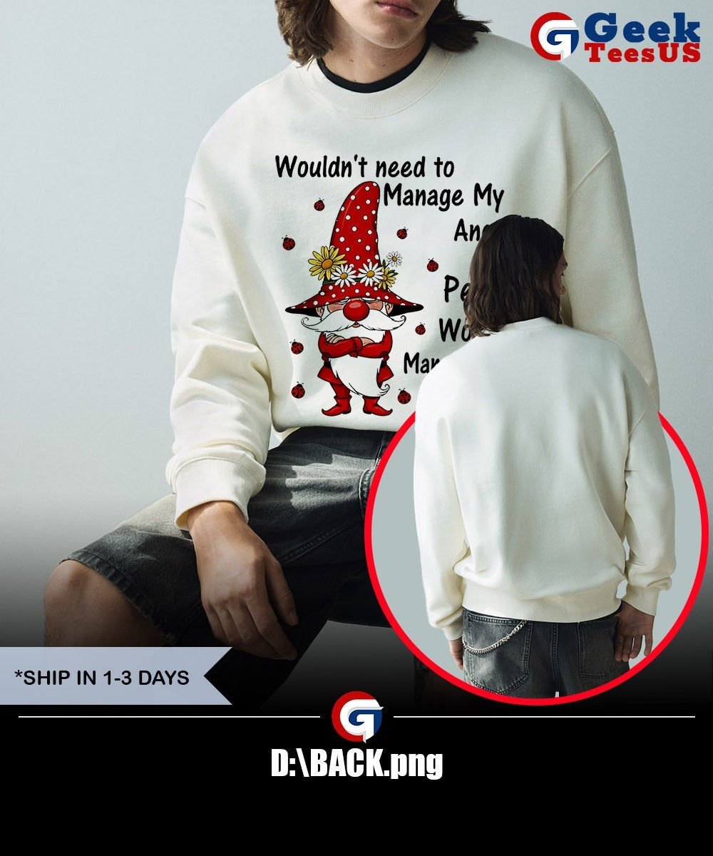 Gnome wouldn’t need to manage my anger if people would manage their stupidity shirt