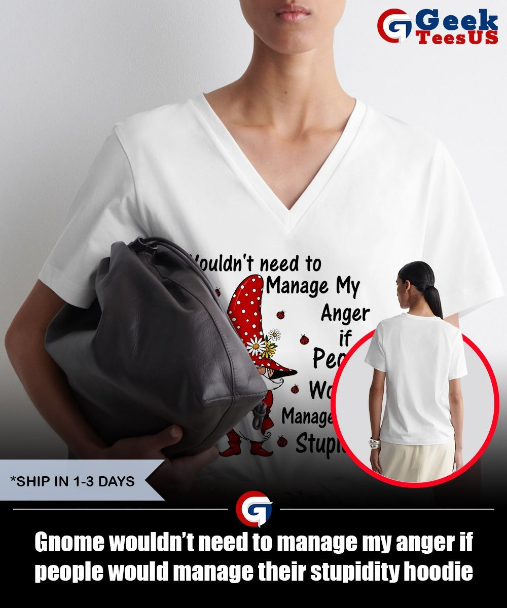 Gnome wouldn’t need to manage my anger if people would manage their stupidity shirt