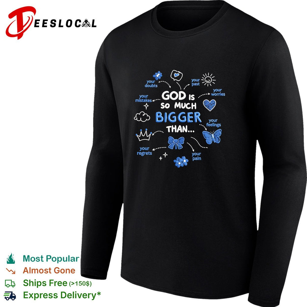 God is so much bigger than your doubts worries feelings shirt