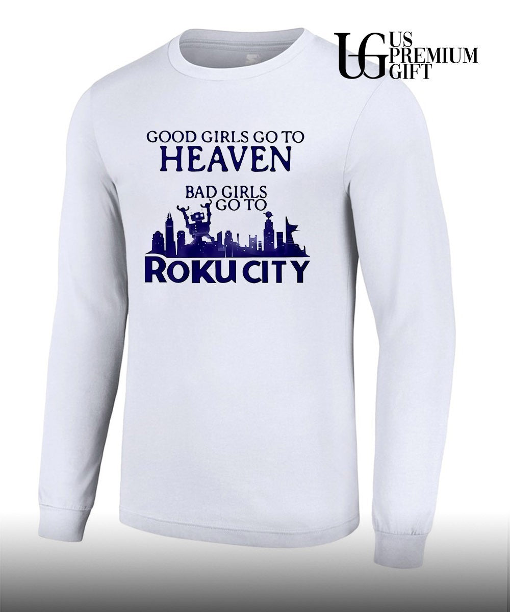 Good girls go to heaven bad girls go to Roku city shirt