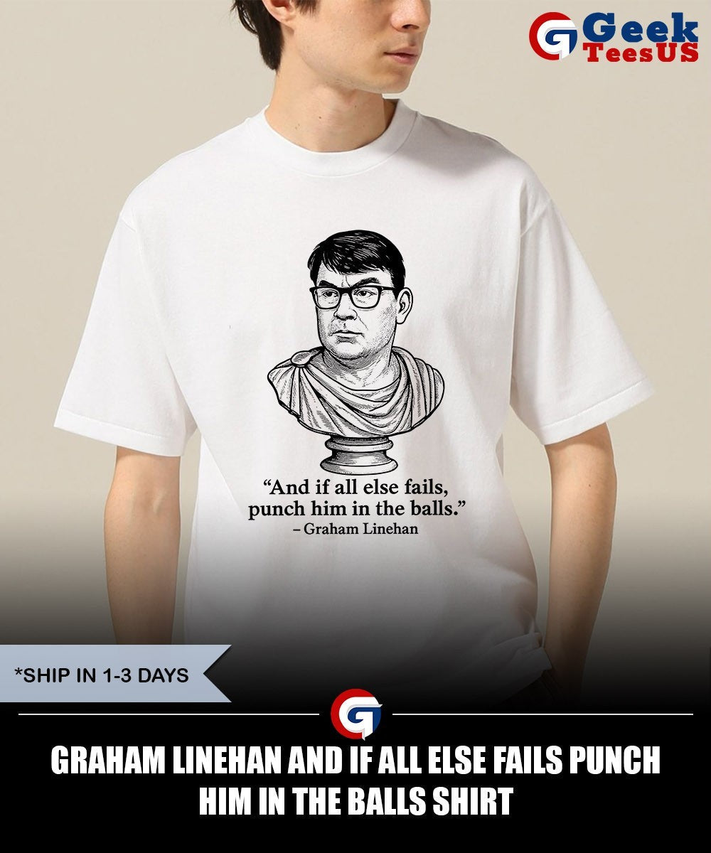 Graham Linehan and if all else fails punch him in the balls shirt