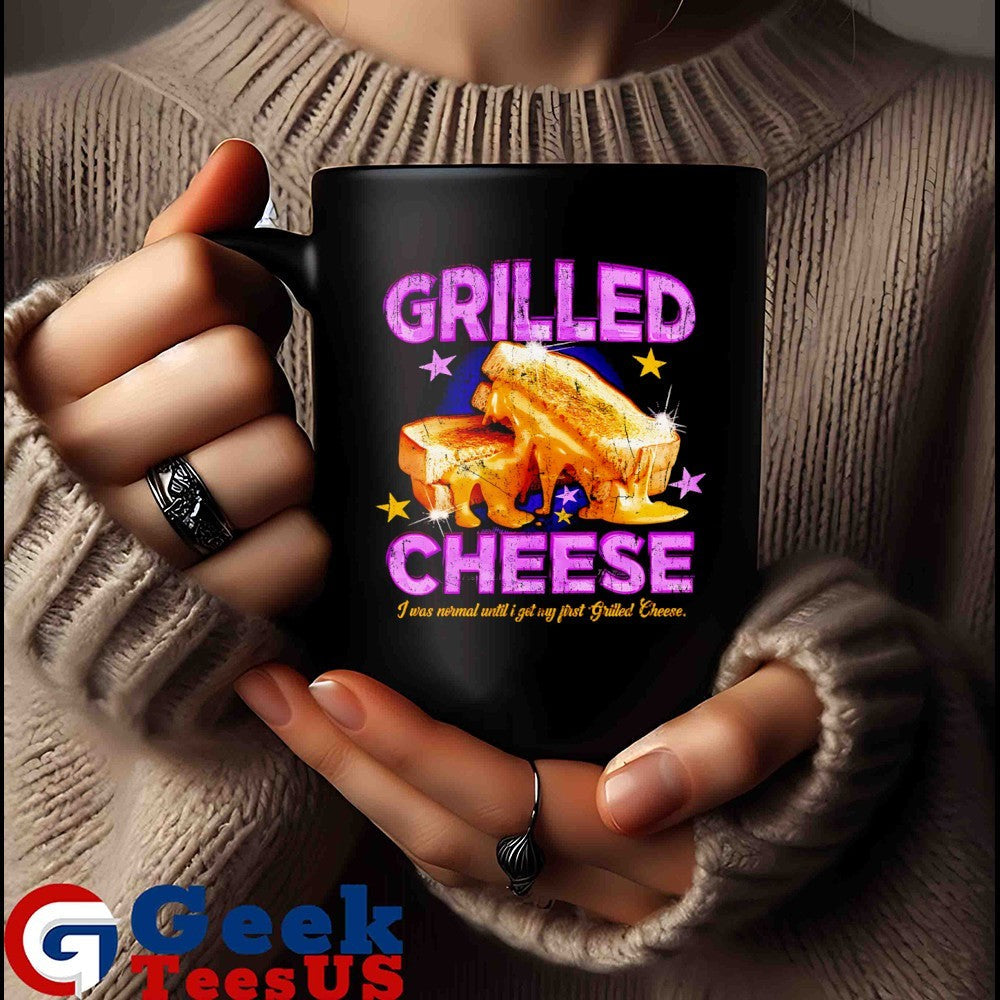 Grilled cheese I was normal until I got my first grilled cheese shirt