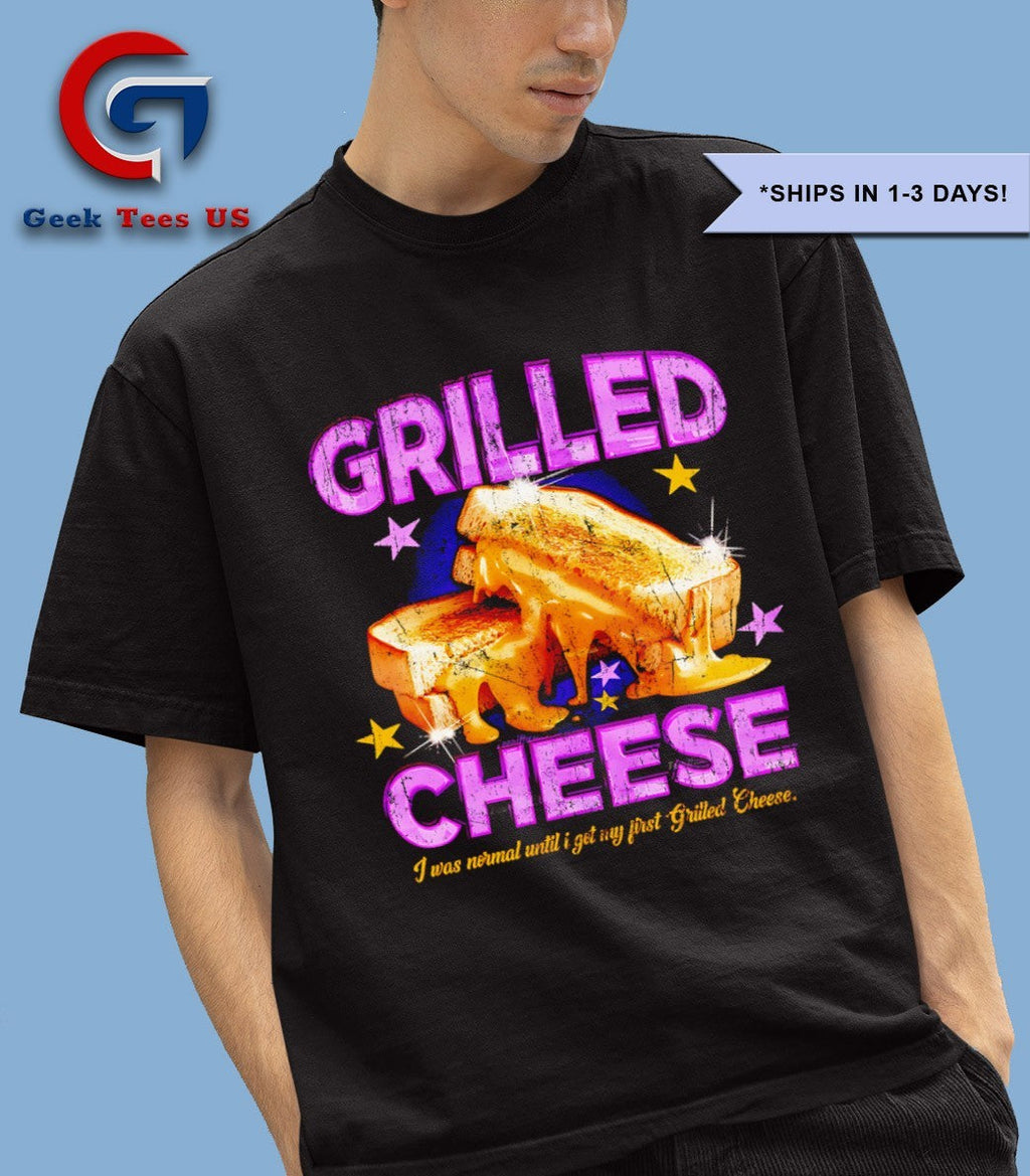 Grilled cheese I was normal until I got my first grilled cheese shirt