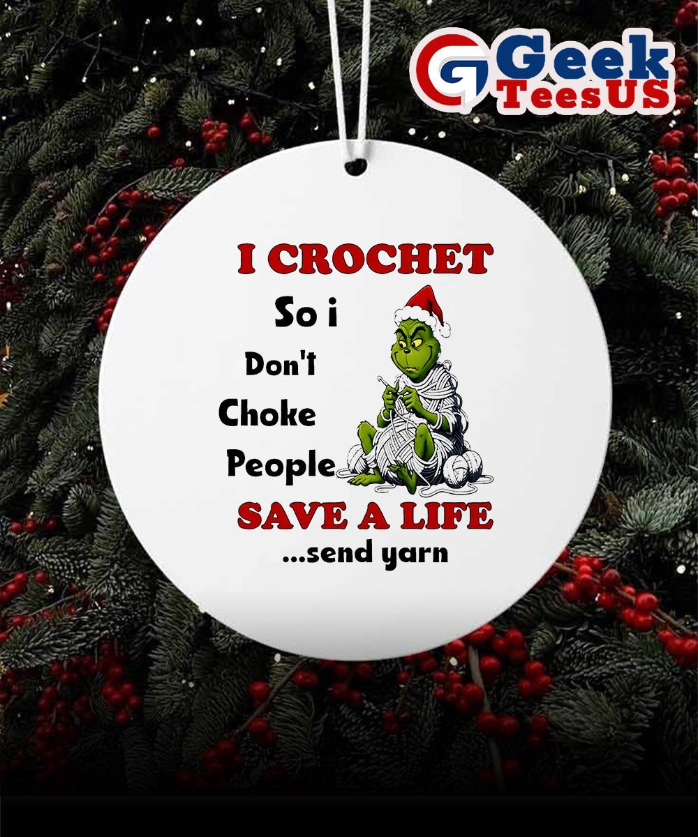 Grinch I crochet so I don’t choke people save a life send yarn Christmas Ornament