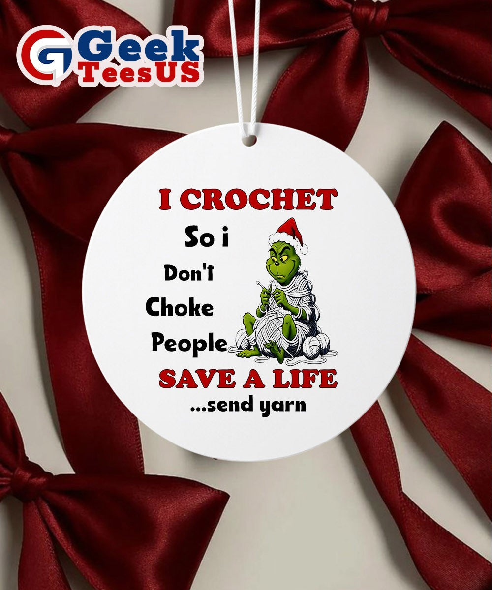 Grinch I crochet so I don’t choke people save a life send yarn Christmas Ornament
