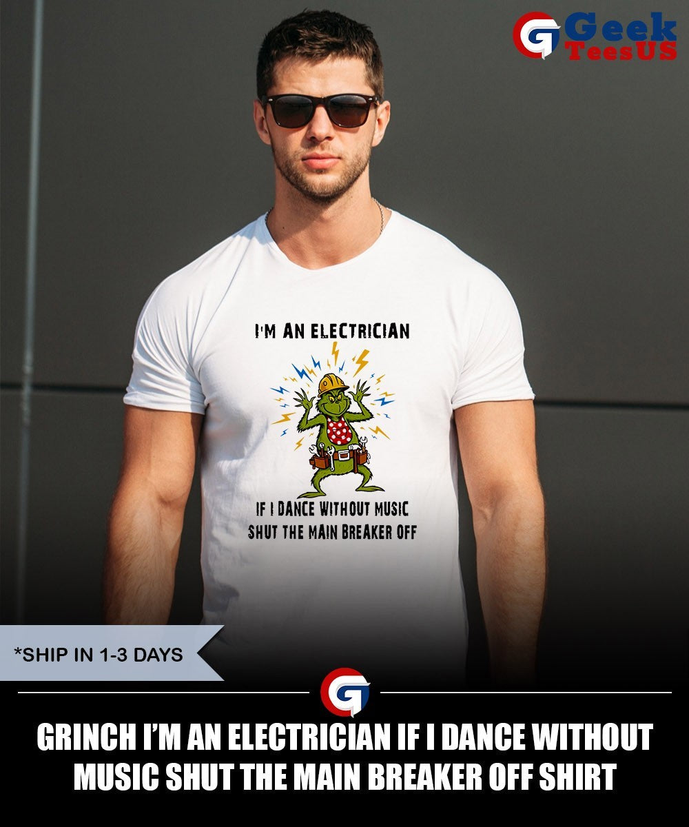 Grinch I’m an electrician if I dance without music shut the main breaker off shirt