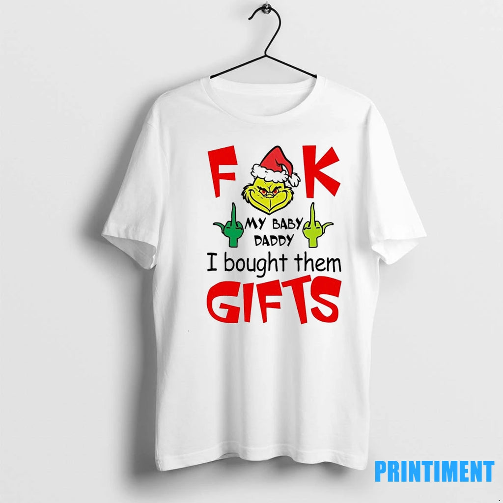 Grinch Fuck My Baby Daddy I Bought Them Gifts Christmas Tshirts Sweater