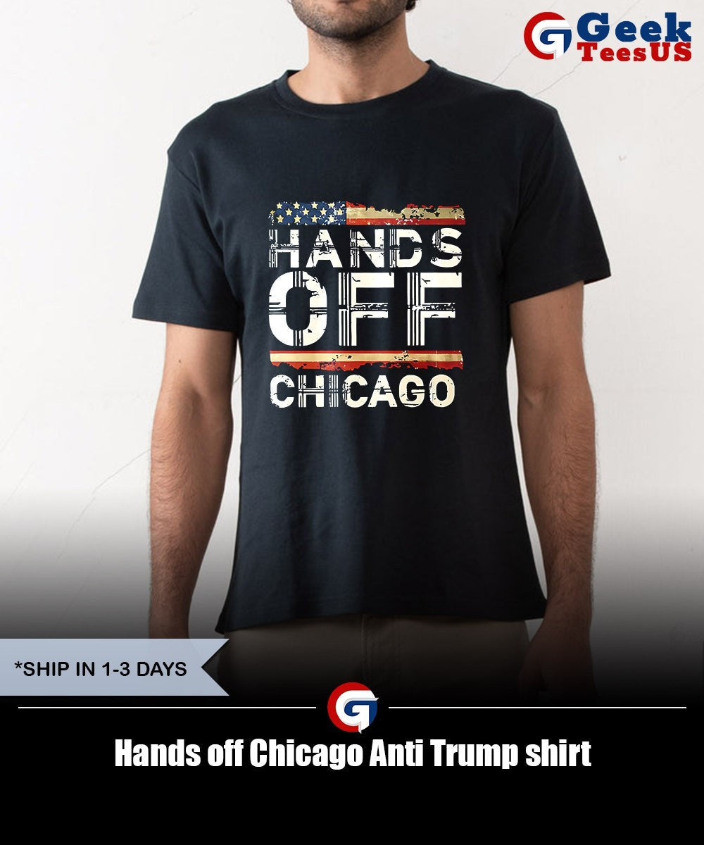 Hands off Chicago Anti Trump shirt