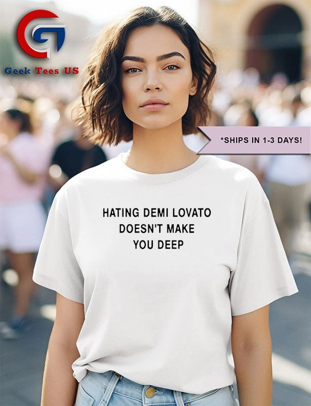Hating Demi Lovato doesn’t make you deep shirt