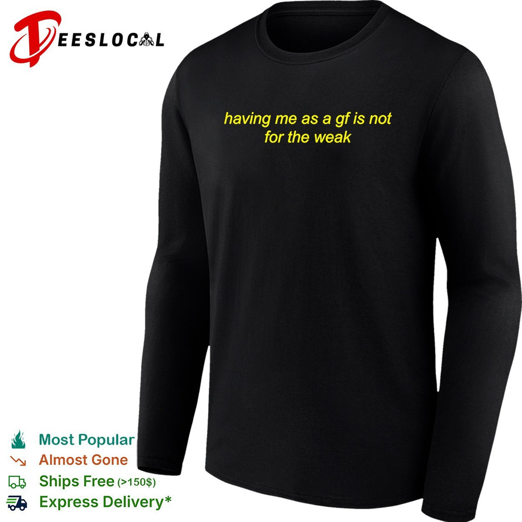 Having me as a gf is not for the weak bold italic cursive quote text badge shirt