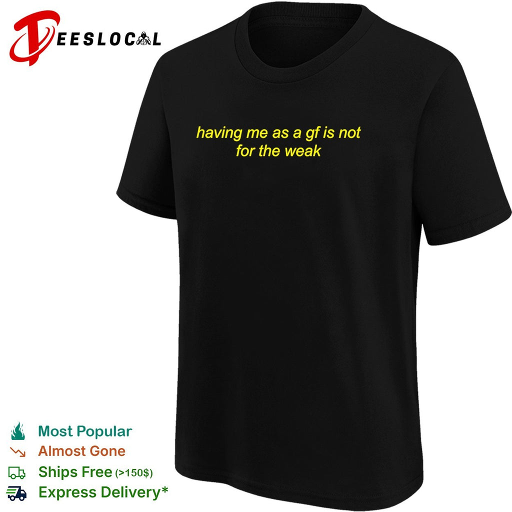 Having me as a gf is not for the weak bold italic cursive quote text badge shirt