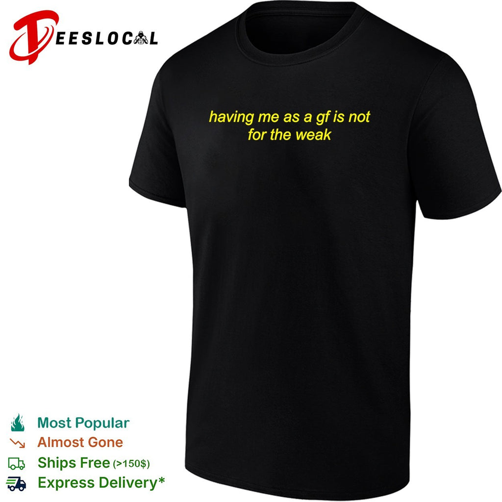 Having me as a gf is not for the weak bold italic cursive quote text badge shirt