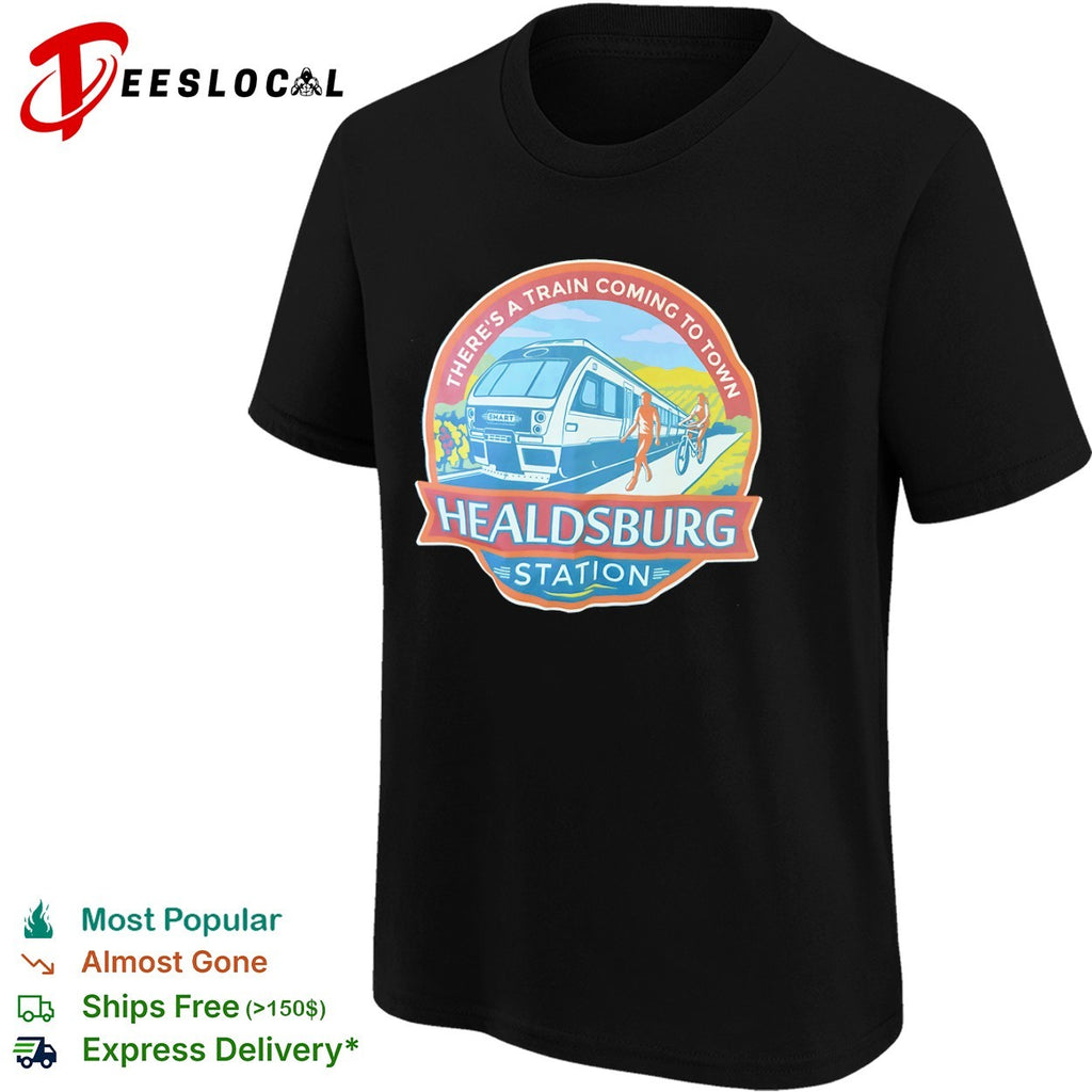 Healdsburg Station There’s a Train Coming to Town shirt