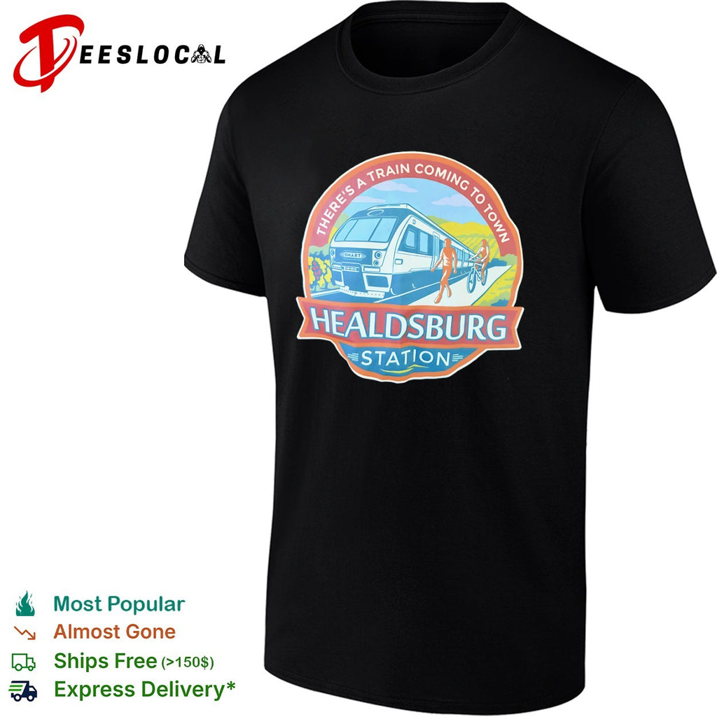 Healdsburg Station There’s a Train Coming to Town shirt