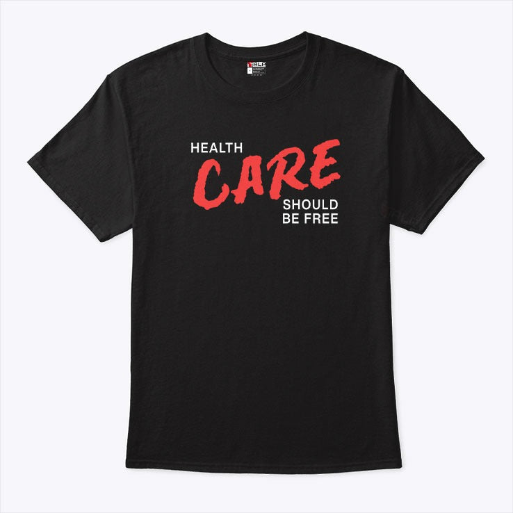 Health Care Should Be Free T Shirt