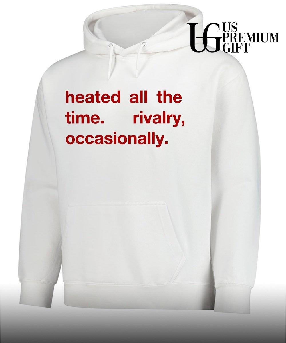 Heated All The Time Rivalry Occasionally T-shirt