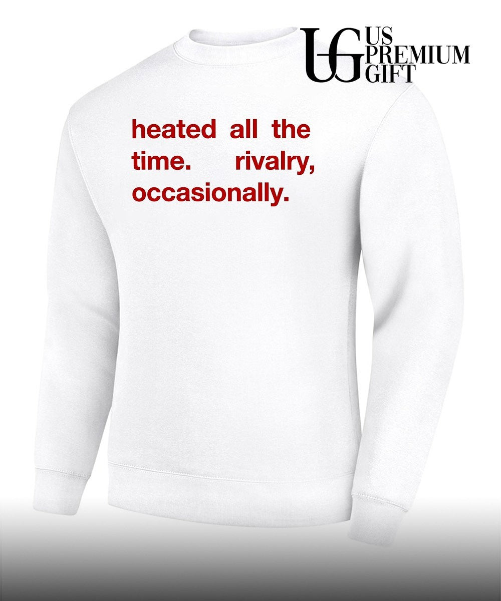 Heated All The Time Rivalry Occasionally T-shirt