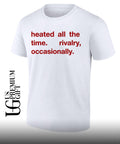 Heated All The Time Rivalry Occasionally T-shirt