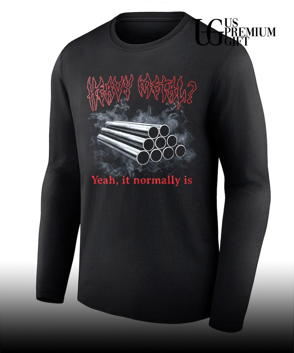 Heavy metal yeah it normally is shirt