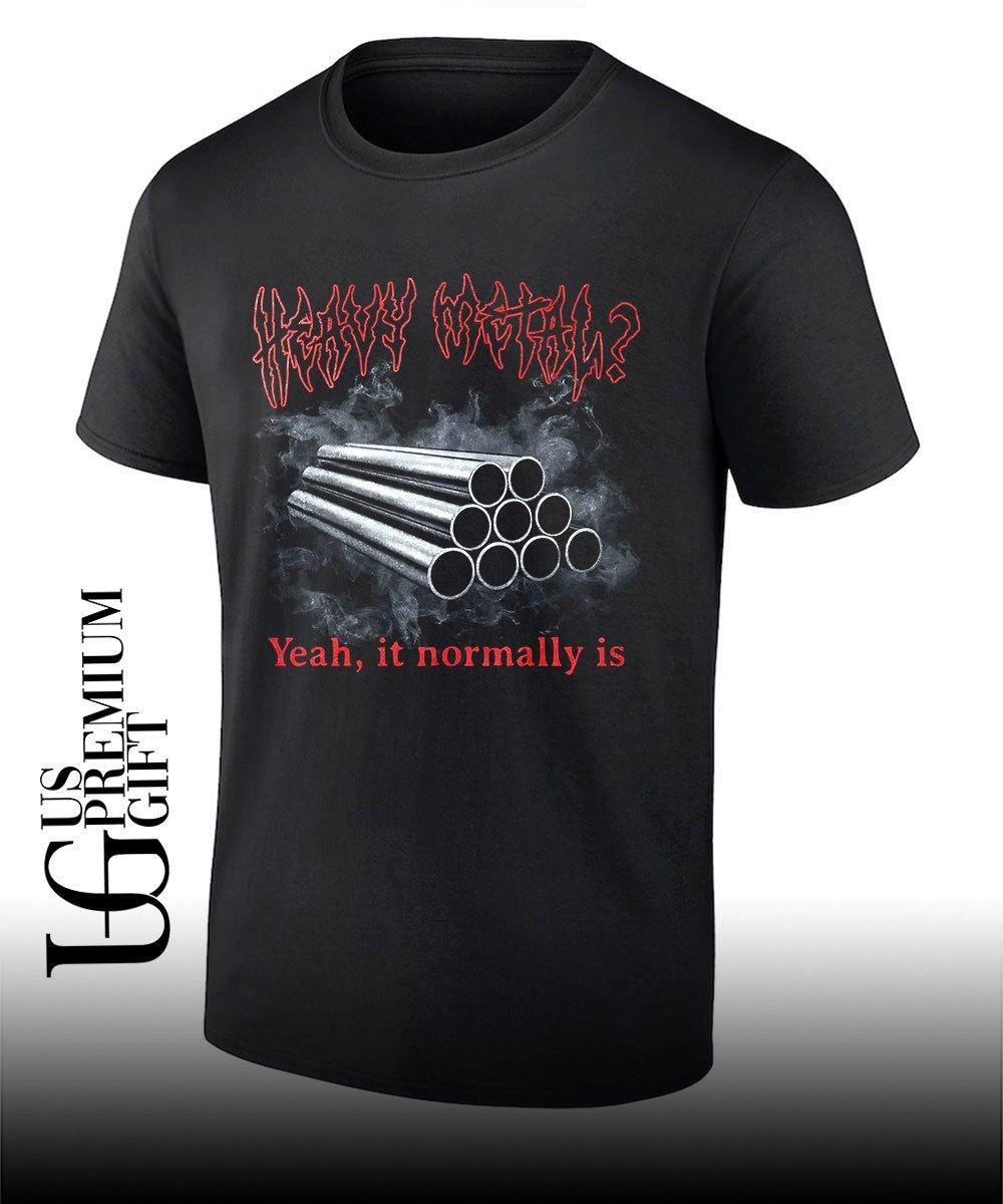 Heavy metal yeah it normally is shirt