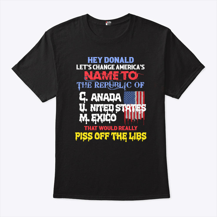 Hey Donald Let’s Change America’s Name To the Republic Of CUM Shirt