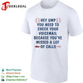 Hey Ump You Need to Check Your Voicemail Because You have Missed a Lot of Calls shirt