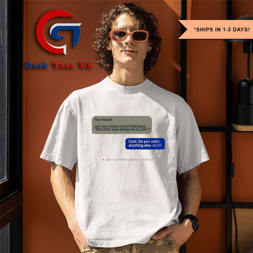 Hey it’s joe can you make a shirt says this shirt was designed by joe T-shirt
