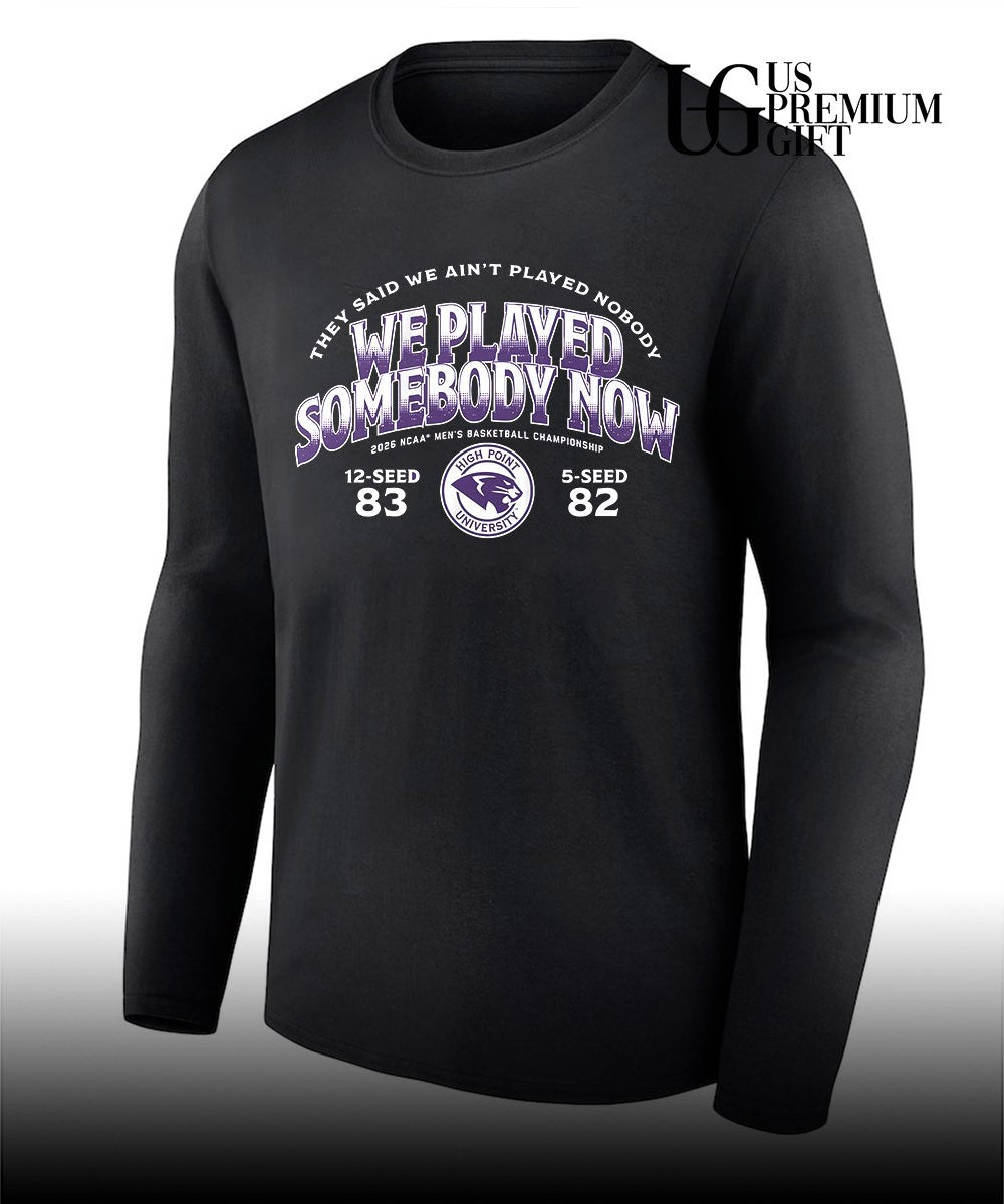 High Point University We Player Somebody Now They Said We Ain’t Played Nobody 2026 NCAA Men’s Basketball Championship shirt