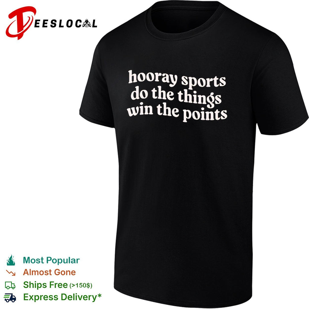 Hooray Sports Do the Things Win the Points shirt