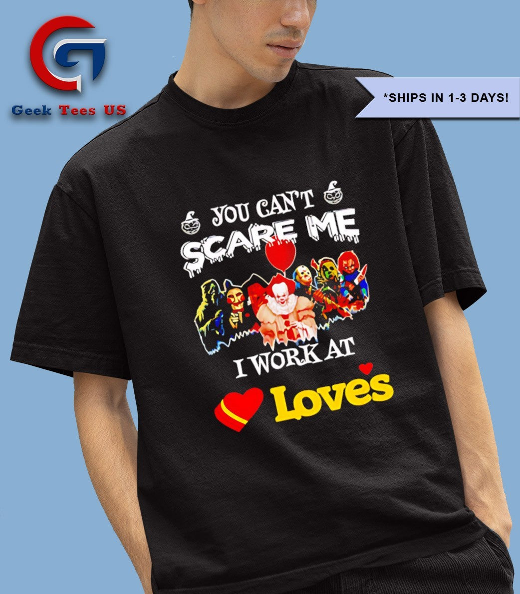 Horror characters you can’t scare me I work at Loves Halloween T-shirt