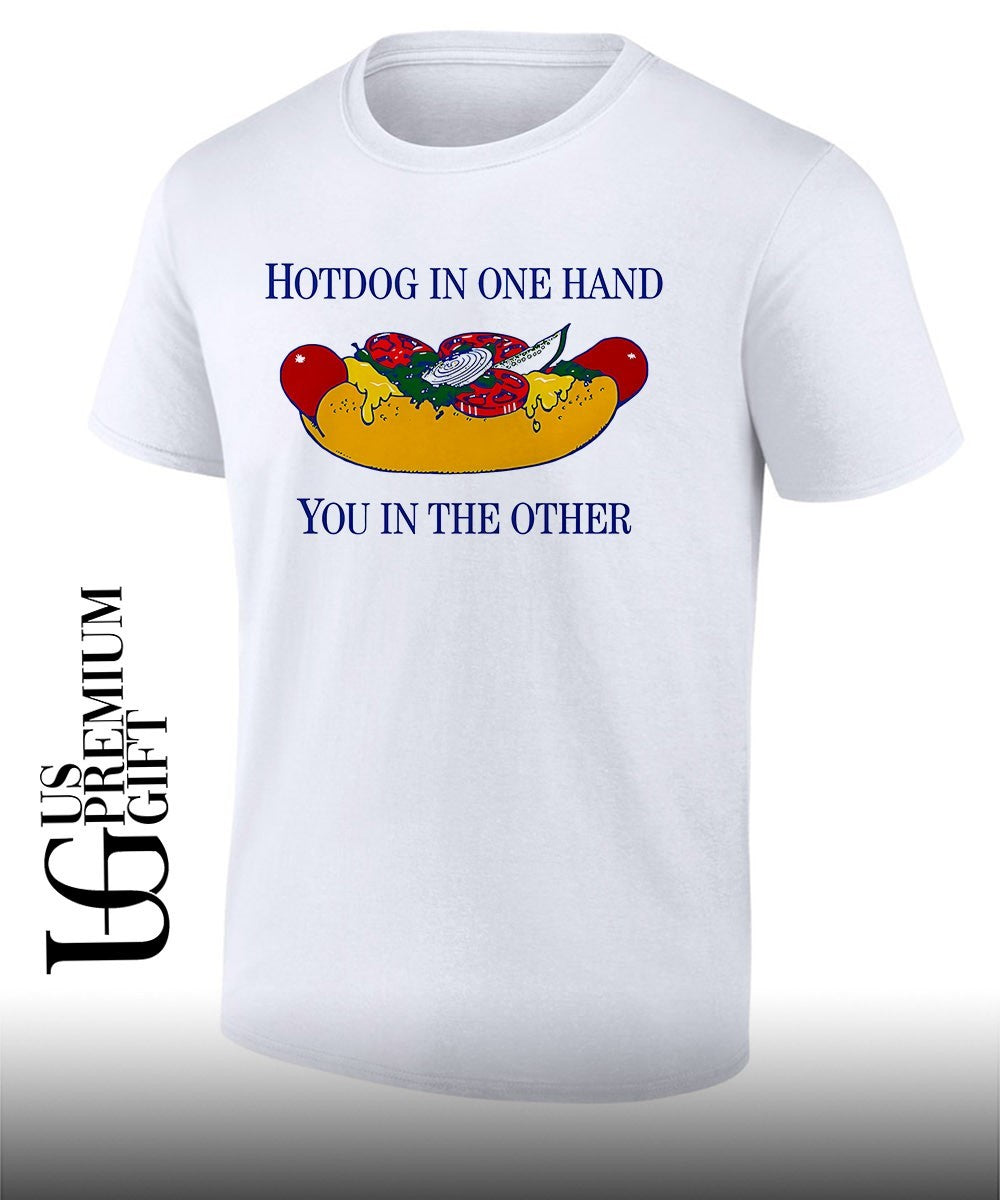 Hotdog in one hand you in the other shirt