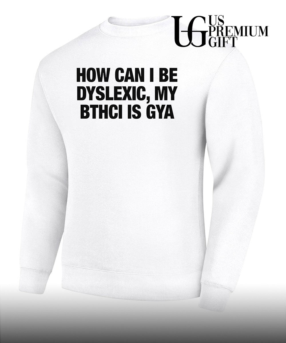How can I be dyslexic my bthci is GYA shirt