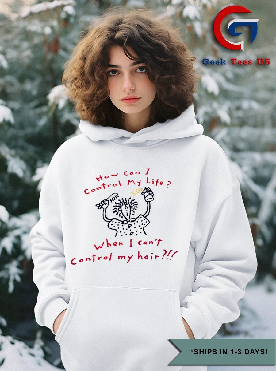 How can I control my life when I can’t control mu hair shirt