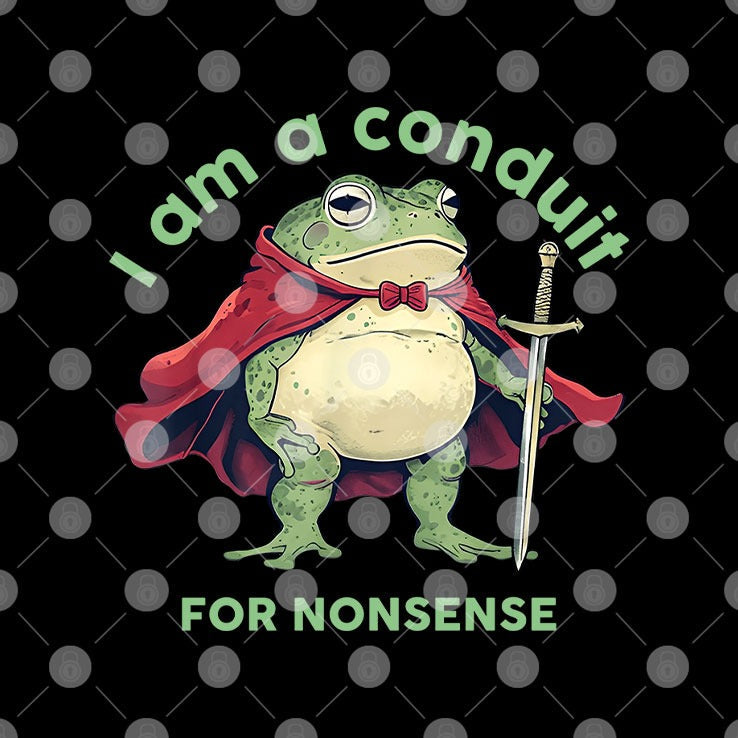 I Am A Conduit For Nonsense T Shirt