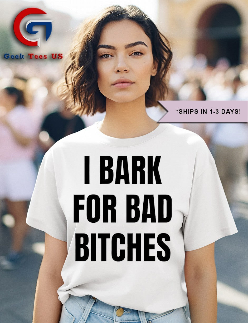 I Bark For Bad Bitches shirt