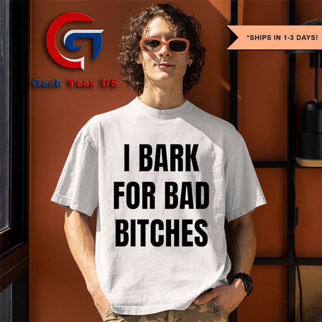 I Bark For Bad Bitches shirt