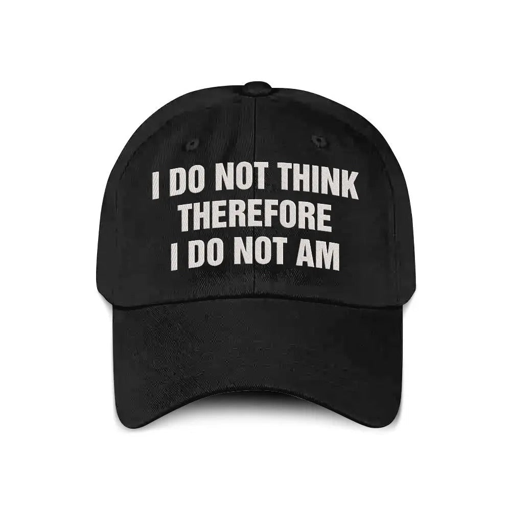 I Do Not Think Therefore I Do Not Am Hat
