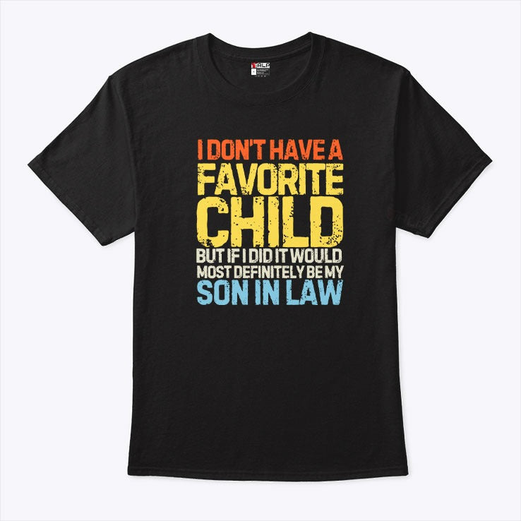I Don’t Have A Favorite Child But If I Did It Would Most Definitely Be My Son In Law Tee Shirt