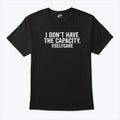 I Don’t Have The Capacity Selfcare T Shirt