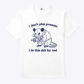 I Don’t Play Possum I Do This Shit For Real T Shirt