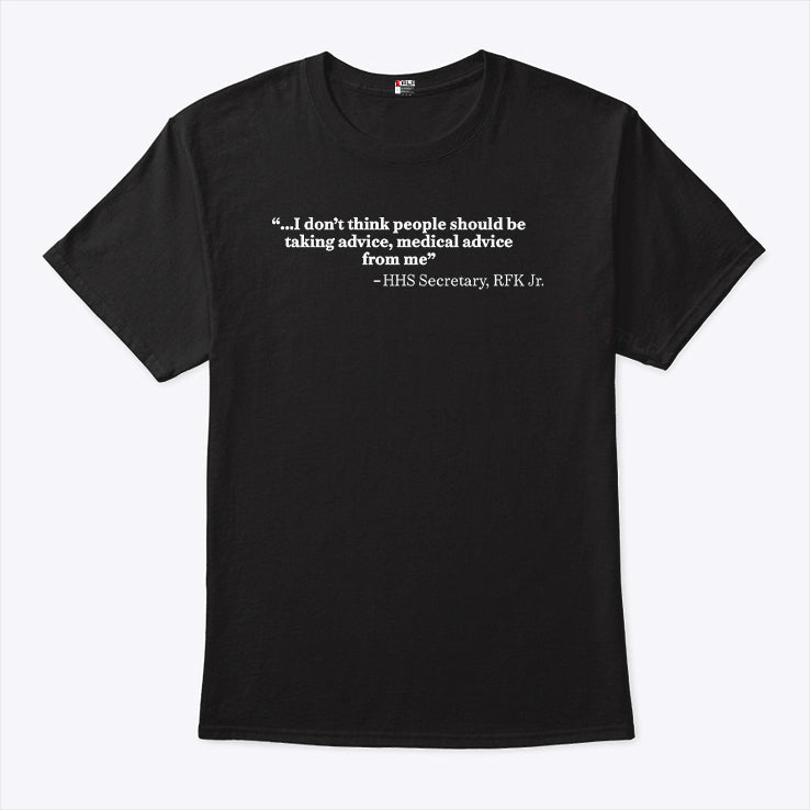 I Don’t Think People Should Be Taking Advice Medical Advice From Me HHS Secretary RFK Jr Shirt