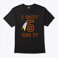I Got 5 On It Jayden Daniels Washington Commanders T Shirt