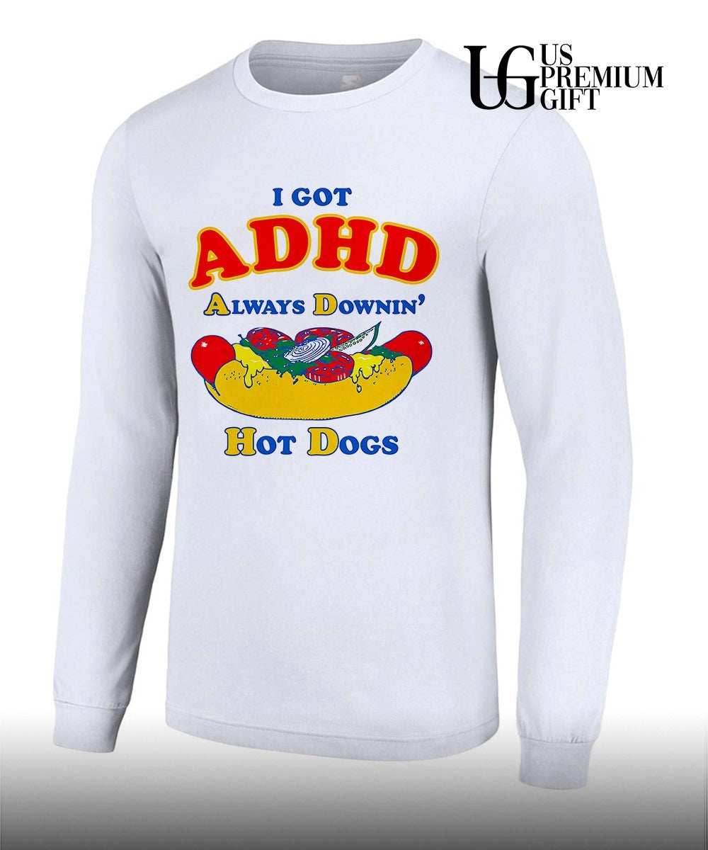 I Got ADHD Always Downin’ Hot Dogs shirt