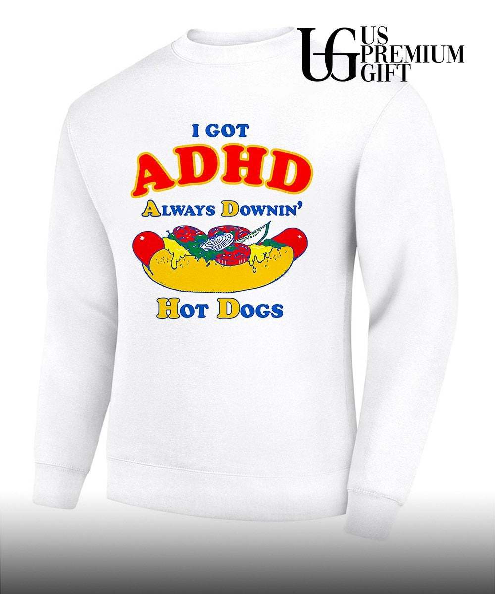 I Got ADHD Always Downin’ Hot Dogs shirt