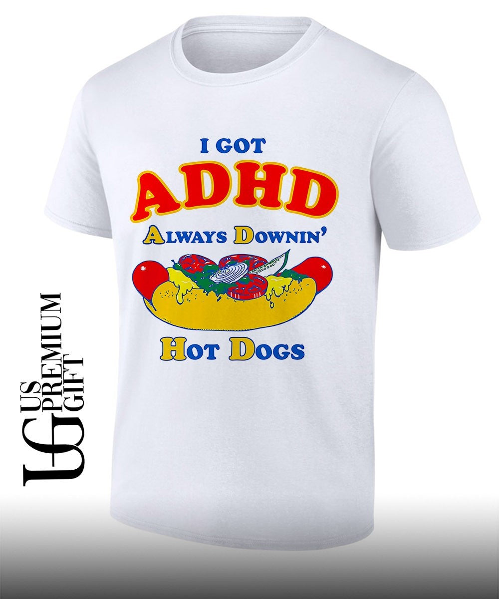 I Got ADHD Always Downin’ Hot Dogs shirt
